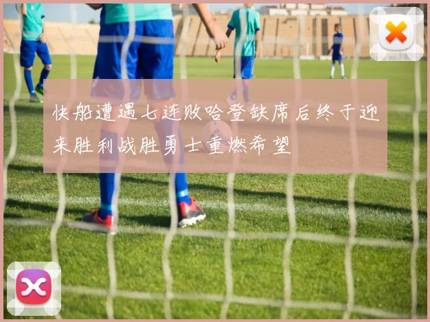 快船遭遇七连败哈登缺席后终于迎来胜利战胜勇士重燃希望