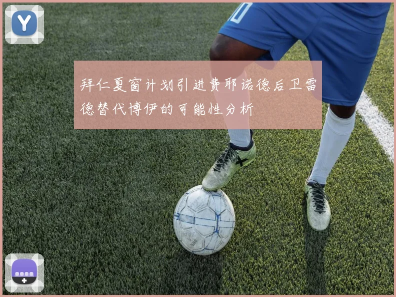 拜仁夏窗计划引进费耶诺德后卫雷德替代博伊的可能性分析