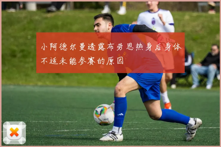 小阿德尔曼透露布劳恩热身后身体不适未能参赛的原因