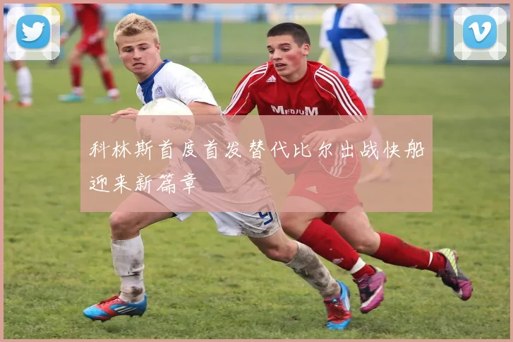 科林斯首度首发替代比尔出战快船迎来新篇章