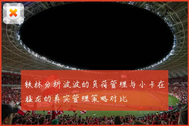 铁林分析波波的负荷管理与小卡在猛龙的真实管理策略对比