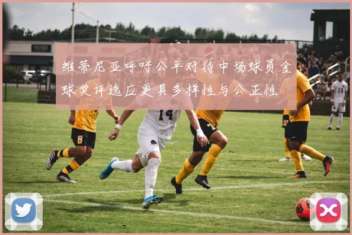 维蒂尼亚呼吁公平对待中场球员金球奖评选应更具多样性与公正性