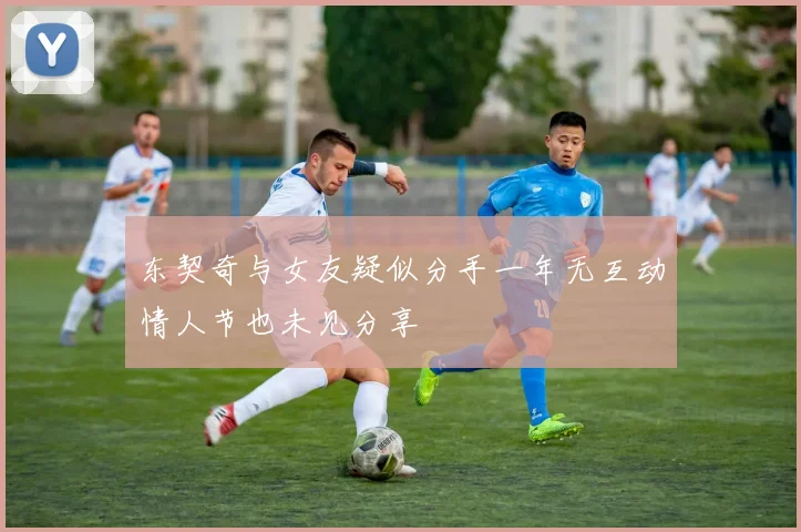 东契奇与女友疑似分手一年无互动情人节也未见分享